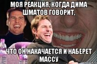 моя реакция, когда дима шматов говорит, что он накачается и наберет массу