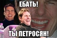 ебать! ты петросян!