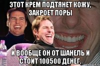 этот крем подтянет кожу, закроет поры и вообще он от шанель и стоит 100500 денег.