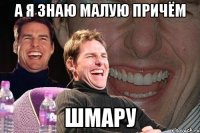 а я знаю малую причём шмару