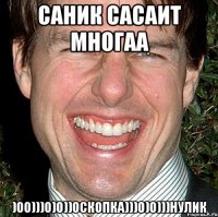 саник сасаит многаа )00)))0)0))0скопка)))0)0)))нулик