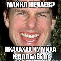 майкл нечаев? пхахахах ну миха и долбаёб)))