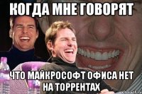 когда мне говорят что майкрософт офиса нет на торрентах