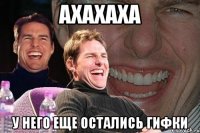 ахахаха у него еще остались гифки