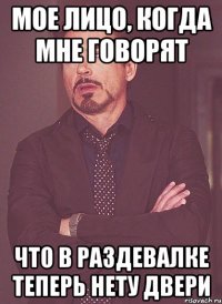 мое лицо, когда мне говорят что в раздевалке теперь нету двери