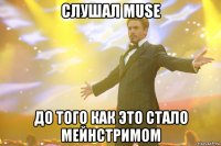 слушал muse до того как это стало мейнстримом