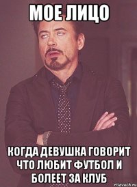 мое лицо когда девушка говорит что любит футбол и болеет за клуб