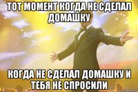 тот момент когда не сделал домашку когда не сделал домашку и тебя не спросили