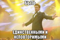 быть единственными и неповторимыми