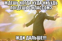 ждешь когда куда-нибудь поедешь с классом? жди дальше!!!