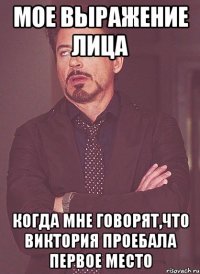 мое выражение лица когда мне говорят,что виктория проебала первое место