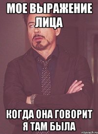 мое выражение лица когда она говорит я там была