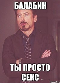 балабин ты просто секс