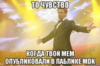 то чувство когда твой мем опубликовали в паблике mdk