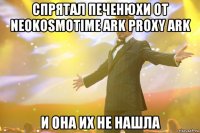 спрятал печенюхи от neokosmotime ark proxy ark и она их не нашла