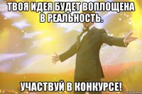 твоя идея будет воплощена в реальность. участвуй в конкурсе!