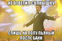 не ответил солнышку спишь на полу пьяный после бани