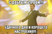 с добрым утроом!!! удачного дня и хорошего настроения!!:*
