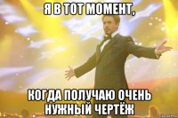 я в тот момент, когда получаю очень нужный чертёж