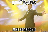 давай задавай мне вопросы!