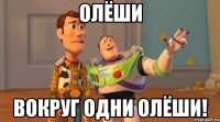 олёши вокруг одни олёши!