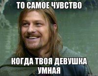 то самое чувство когда твоя девушка умная