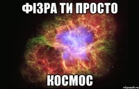 фізра ти просто космос