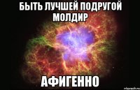 быть лучшей подругой молдир афигенно