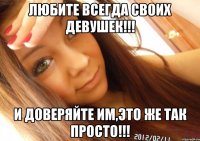 любите всегда своих девушек!!! и доверяйте им,это же так просто!!!