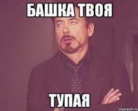 башка твоя тупая