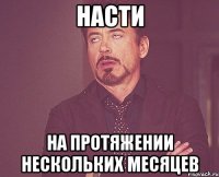 насти на протяжении нескольких месяцев