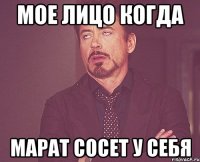 мое лицо когда марат сосет у себя