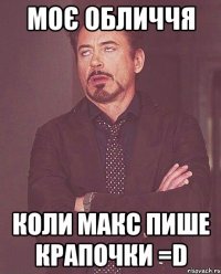 моє обличчя коли макс пише крапочки =d