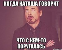 когда наташа говорит что с кем-то поругалась