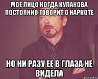 мое лицо когда кулакова постоянно говорит о наркоте но ни разу ее в глаза не видела