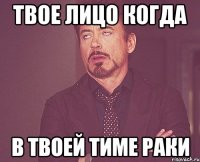 твое лицо когда в твоей тиме раки