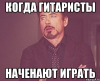 когда гитаристы наченают играть