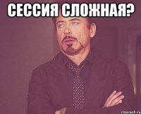 сессия сложная? 