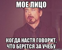 мое лицо когда настя говорит, что берется за учебу