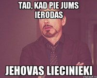tad, kad pie jums ierodas jehovas liecinieki