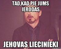 tad,kad pie jums ierodas jehovas liecinieki