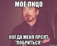 моë лицо когда меня прсят "побриться"