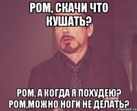 ром, скачи что кушать? ром, а когда я похудею? ром,можно ноги не делать?