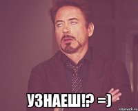  узнаеш!? =)