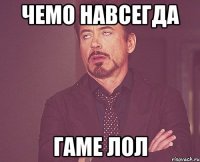 чемо навсегда гаме лол