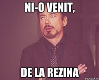 ni-o venit, de la rezina