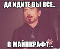 да идите вы все... в майнкрафт...