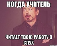 когда учитель читает твою работу в слух