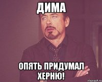 дима опять придумал херню!