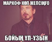 маркоф кӨп жепсіҢҒо бойыҢ Ұп-Ұзын